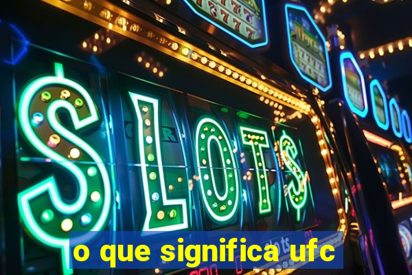 o que significa ufc